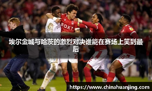 埃尔金城与哈茨的激烈对决谁能在赛场上笑到最后