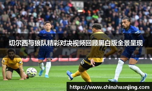 切尔西与狼队精彩对决视频回顾黑白版全景呈现