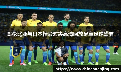 哥伦比亚与日本精彩对决高清回放尽享足球盛宴