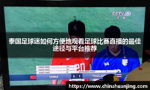 泰国足球迷如何方便地观看足球比赛直播的最佳途径与平台推荐